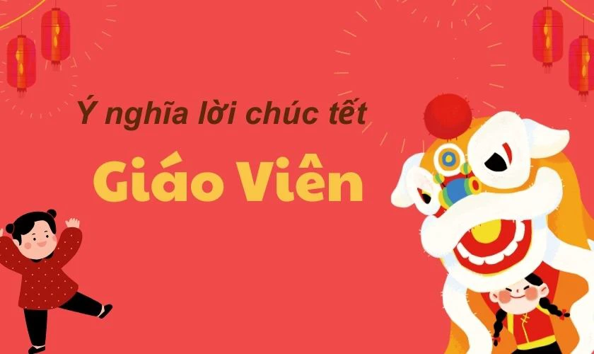 Gợi ý 30+ câu chúc Tết giáo viên đặc sắc và ý nghĩa nhất